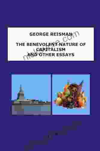 The Benevolent Nature Of Capitalism And Other Essays