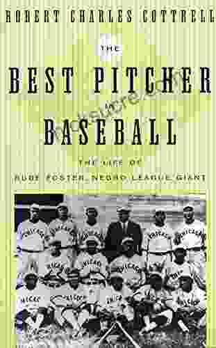 The Best Pitcher In Baseball: The Life Of Rube Foster Negro League Giant