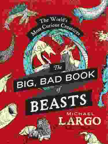 The Big Bad Of Beasts: The World S Most Curious Creatures