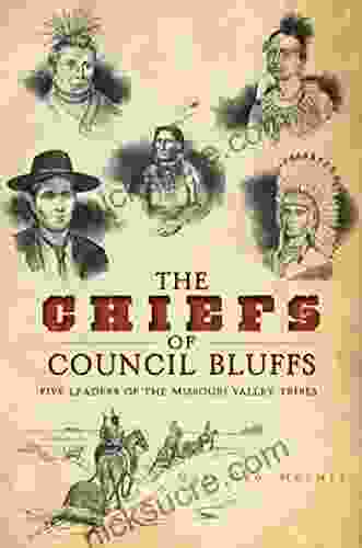 The Chiefs Of Council Bluffs: Five Leaders Of The Missouri Valley Tribes