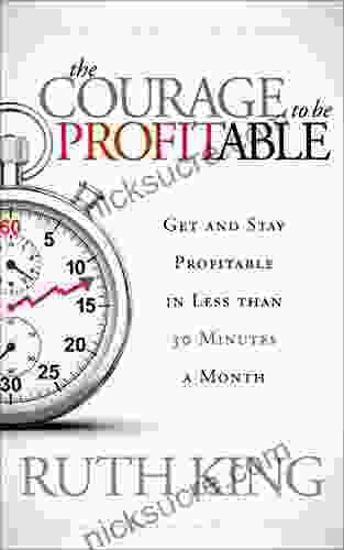 The Courage To Be Profitable: Get And Stay Profitable In Less Than 30 Minutes A Month