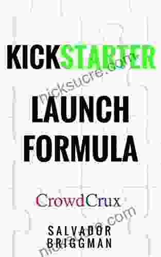 Kickstarter Launch Formula: The Crowdfunding Handbook For Startups Filmmakers And Independent Creators