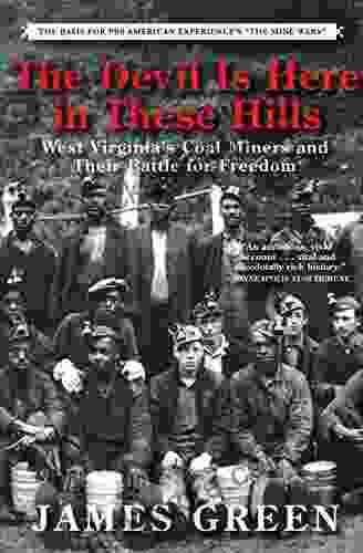 The Devil Is Here In These Hills: West Virginia S Coal Miners And Their Battle For Freedom
