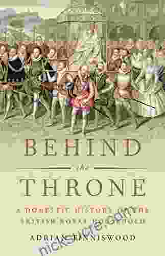 Behind The Throne: A Domestic History Of The British Royal Household