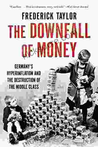 The Downfall Of Money: Germany S Hyperinflation And The Destruction Of The Middle Class
