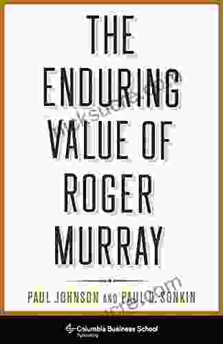 The Enduring Value Of Roger Murray (Heilbrunn Center For Graham Dodd Investing Series)