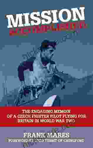 Mission Accomplished: The Engaging Memoir Of A Czech Fighter Pilot Flying For Britain In World War Two