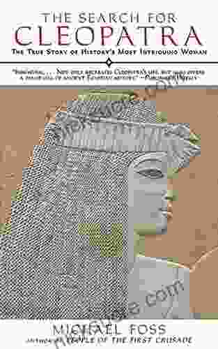 The Search For Cleopatra: The True Story Of History S Most Intriguing Woman