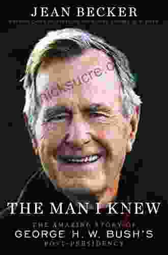 The Man I Knew: The Amazing Story Of George H W Bush S Post Presidency