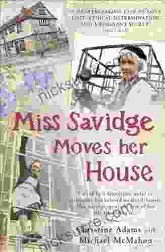 Miss Savidge Moves Her House: The Extraordinary Story Of May Savidge And Her House Of A Lifetime