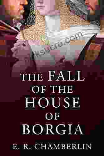 The Fall Of The House Of Borgia (The Mad Bad And Ugly Of Italian History)