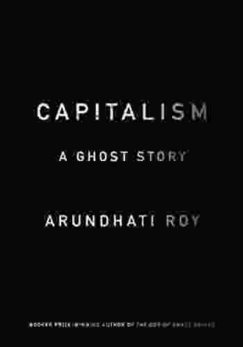 Capitalism: A Ghost Story Arundhati Roy