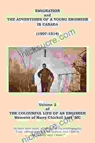 The Colourful Life Of An Engineer: Volume 2 Emigration And The Adventures Of A Young Engineer In Canada (1907 1914)
