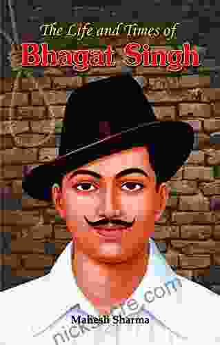 The Life And Times Of Bhagat Singh