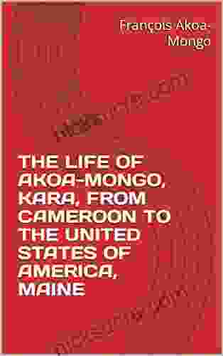 THE LIFE OF AKOA MONGO KARA FROM CAMEROON TO THE UNITED STATES OF AMERICA MAINE