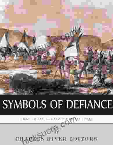 Symbols Of Defiance: The Lives And Legacies Of Geronimo Sitting Bull And Crazy Horse