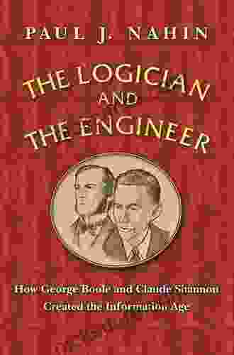 The Logician And The Engineer: How George Boole And Claude Shannon Created The Information Age