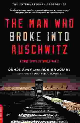 The Man Who Broke Into Auschwitz: A True Story Of World War II