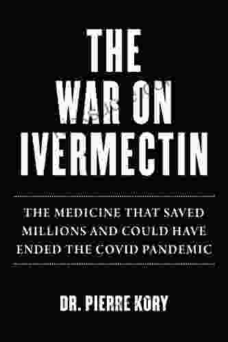 War On Ivermectin: The Medicine That Saved Millions And Could Have Ended The COVID Pandemic