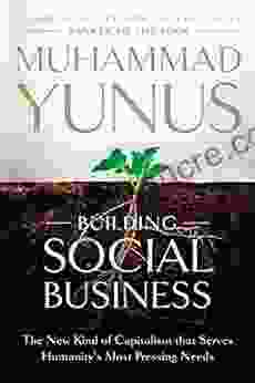 Building Social Business: The New Kind Of Capitalism That Serves Humanity S Most Pressing Needs
