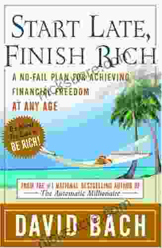 Start Late Finish Rich: A No Fail Plan For Achieving Financial Freedom At Any Age