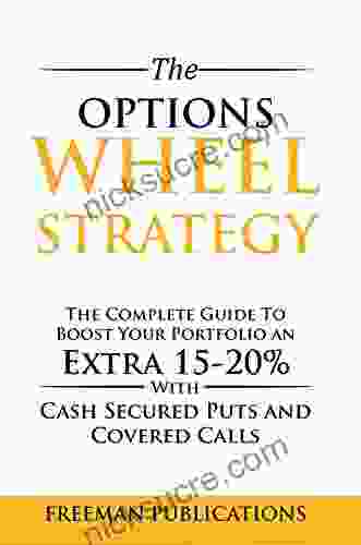 The Options Wheel Strategy: The Complete Guide To Boost Your Portfolio An Extra 15 20% With Cash Secured Puts And Covered Calls