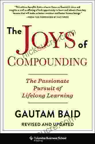 The Joys Of Compounding: The Passionate Pursuit Of Lifelong Learning Revised And Updated (Heilbrunn Center For Graham Dodd Investing Series)