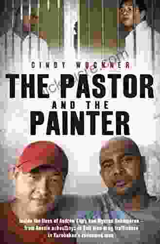 The Pastor And The Painter: Inside The Lives Of Andrew Chan And Myuran Sukumaran From Aussie Schoolboys To Bali 9 Drug Traffickers To Kerobokan S Redeemed Men
