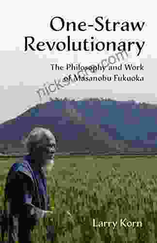 One Straw Revolutionary: The Philosophy And Work Of Masanobu Fukuoka