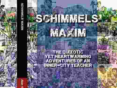 Schimmels Maxim: The Quixotic Yet Heartwarming Adventures Of An Inner City Teacher