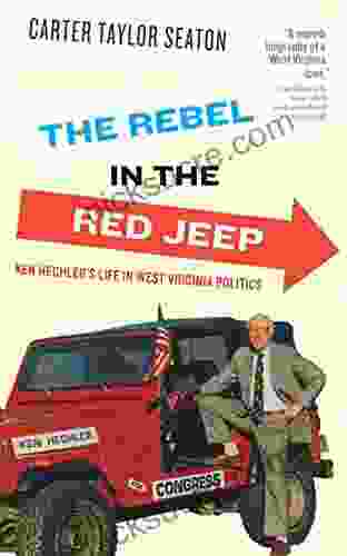 The Rebel In The Red Jeep: Ken Hechler S Life In West Virginia Politics