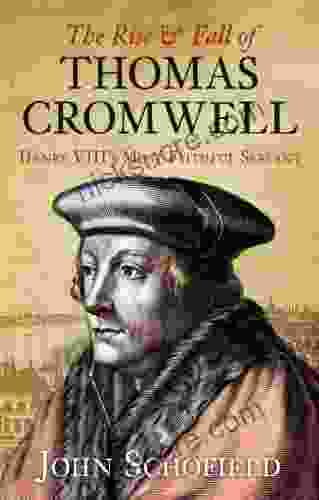 The Rise And Fall Of Thomas Cromwell: Henry VIII S Most Faithful Servant