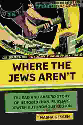 Where The Jews Aren T: The Sad And Absurd Story Of Birobidzhan Russia S Jewish Autonomous Region (Jewish Encounters Series)