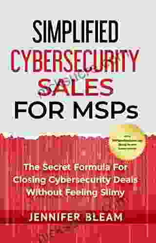 Simplified Cybersecurity Sales For MSPs: The Secret Formula For Closing Cybersecurity Deals Without Feeling Slimy