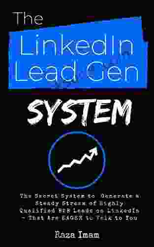The LinkedIn Lead Gen System: The Secret Lead Gen System To Attract A Steady Stream Of Highly Qualified B2B Leads On LinkedIn That Are EAGER To Talk To You (Digital Marketing Mastery 5)