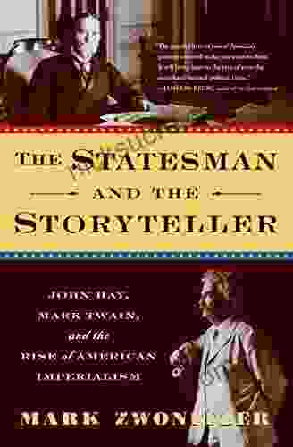 The Statesman And The Storyteller: John Hay Mark Twain And The Rise Of American Imperialism