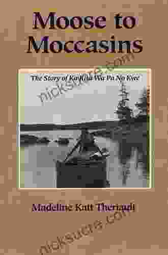 Moose To Moccasins: The Story Of Ka Kita Wa Pa No Kwe