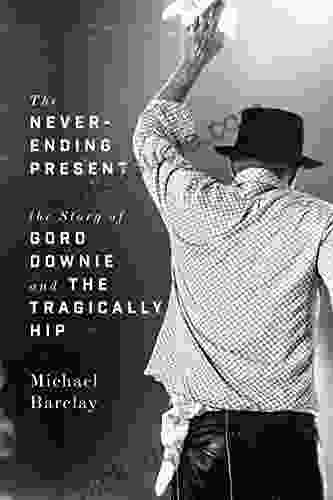 The Never Ending Present: The Story Of Gord Downie And The Tragically Hip