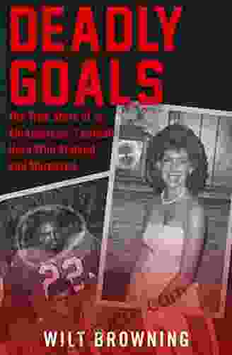 Deadly Goals: The True Story Of An All American Football Hero Who Stalked And Murdered