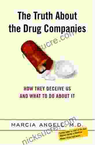The Truth About The Drug Companies: How They Deceive Us And What To Do About It