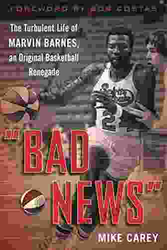 Bad News : The Turbulent Life Of Marvin Barnes Pro Basketball S Original Renegade