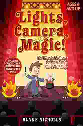 Lights Camera Magic : The Ultimate Beginners Guide To Master The Art Of Magic Includes Cards Coins Disappearing Objects And More (Ages 8 12)