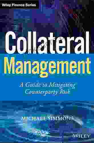 Collateral Management: A Guide To Mitigating Counterparty Risk (Wiley Finance)