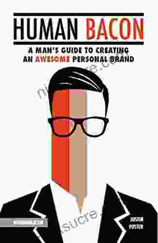 Human Bacon: A Man S Guide To Creating An Awesome Personal Brand