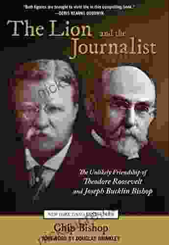Lion And The Journalist: The Unlikely Friendship Of Theodore Roosevelt And Joseph Bucklin Bishop