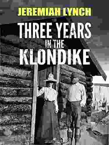 Three Years In The Klondike (Illustrated)