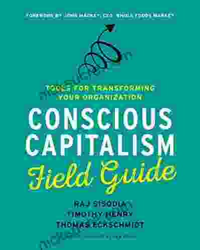 Conscious Capitalism Field Guide: Tools For Transforming Your Organization