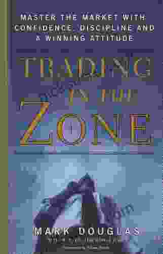Trading In The Zone: Master The Market With Confidence Discipline And A Winning Attitude