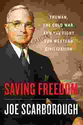 Saving Freedom: Truman The Cold War And The Fight For Western Civilization