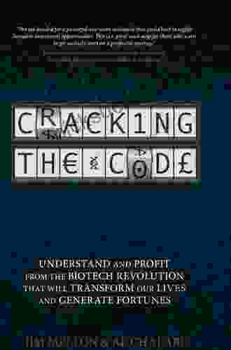 Cracking The Code: Understand And Profit From The Biotech Revolution That Will Transform Our Lives And Generate Fortunes